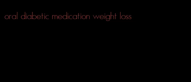 oral diabetic medication weight loss