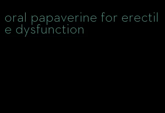 oral papaverine for erectile dysfunction