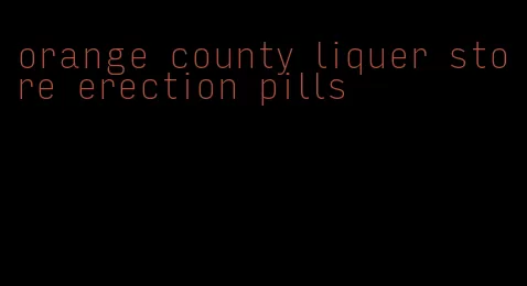 orange county liquer store erection pills