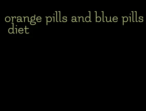 orange pills and blue pills diet