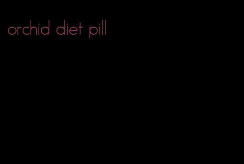 orchid diet pill