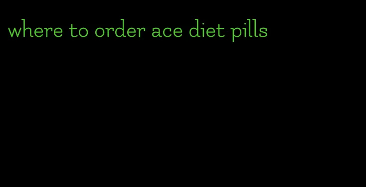 where to order ace diet pills