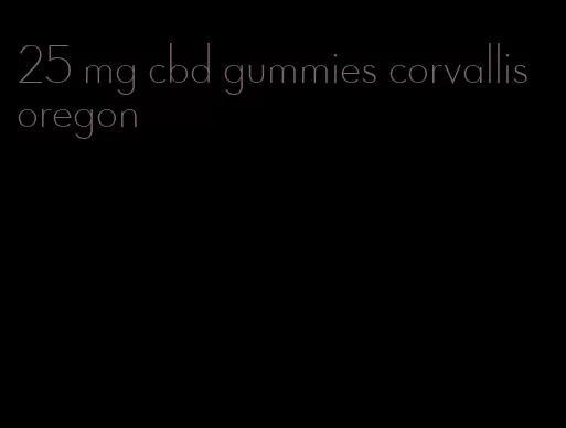 25 mg cbd gummies corvallis oregon