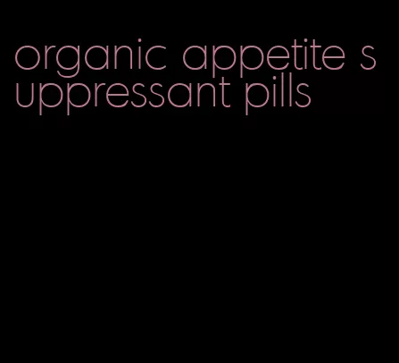 organic appetite suppressant pills