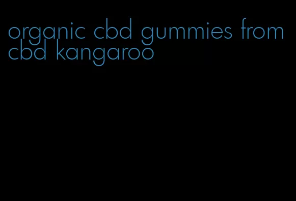 organic cbd gummies from cbd kangaroo