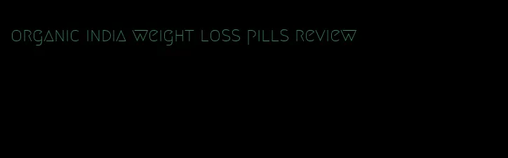 organic india weight loss pills review