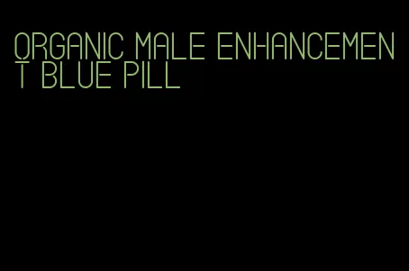 organic male enhancement blue pill