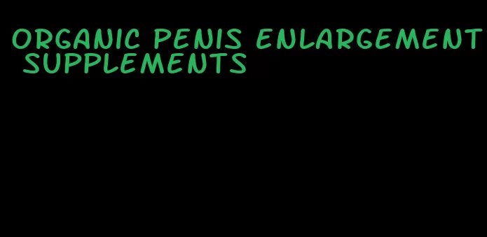 organic penis enlargement supplements