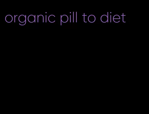 organic pill to diet