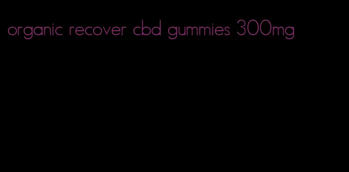 organic recover cbd gummies 300mg