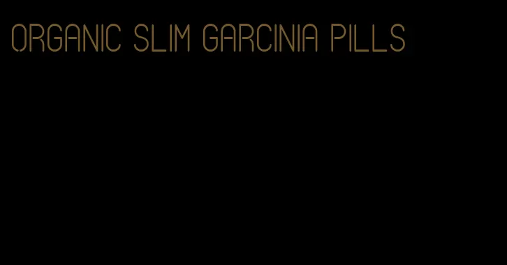 organic slim garcinia pills