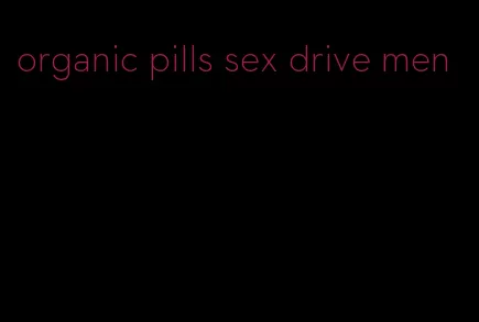 organic pills sex drive men