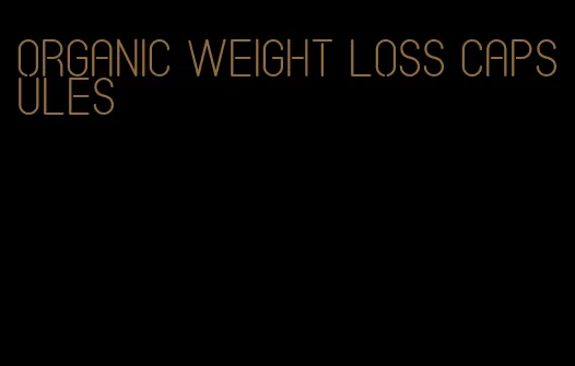 organic weight loss capsules