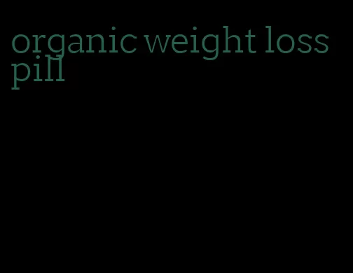 organic weight loss pill