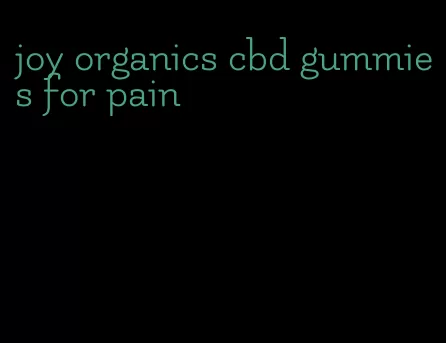 joy organics cbd gummies for pain