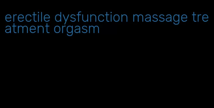 erectile dysfunction massage treatment orgasm