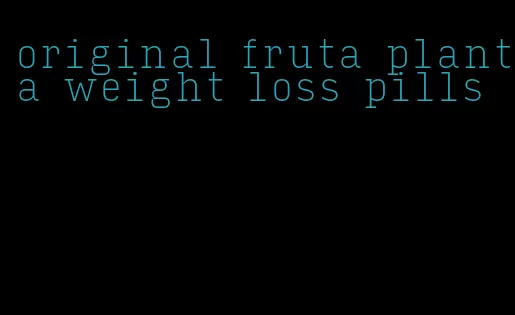 original fruta planta weight loss pills