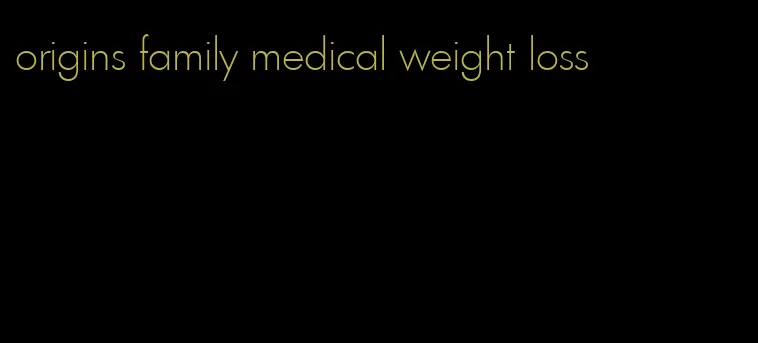 origins family medical weight loss