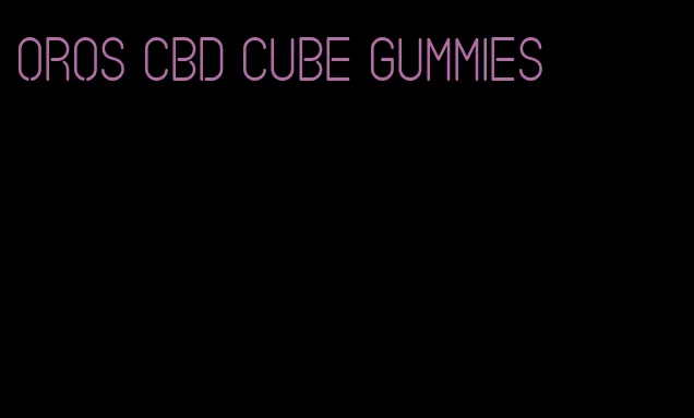 oros cbd cube gummies