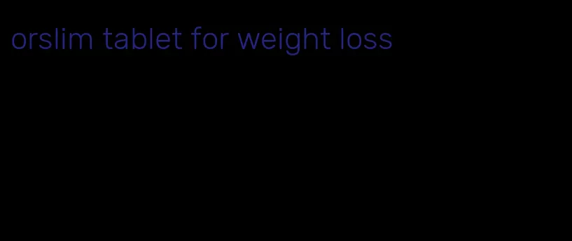 orslim tablet for weight loss