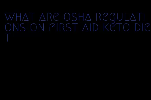 what are osha regulations on first aid keto diet