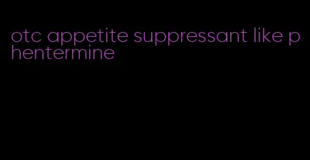 otc appetite suppressant like phentermine