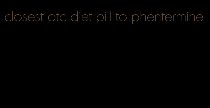 closest otc diet pill to phentermine