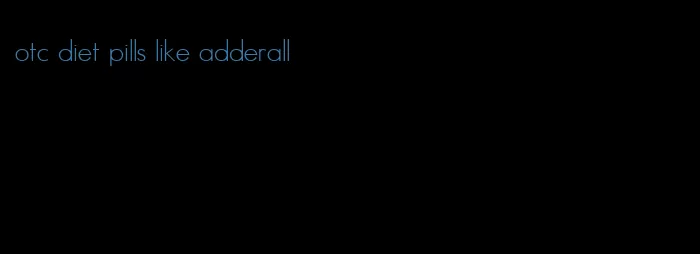 otc diet pills like adderall