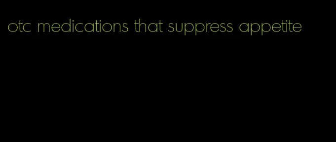 otc medications that suppress appetite