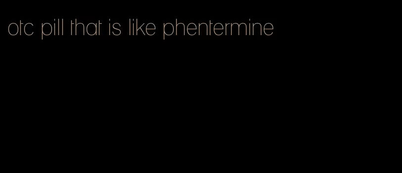 otc pill that is like phentermine