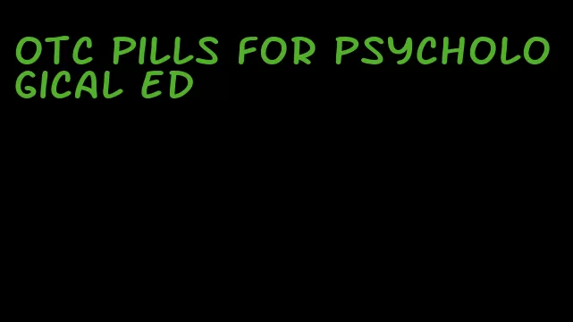 otc pills for psychological ed