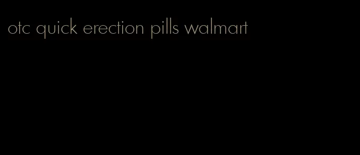 otc quick erection pills walmart