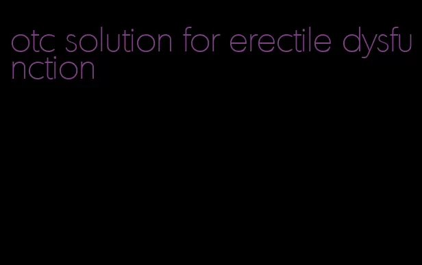 otc solution for erectile dysfunction