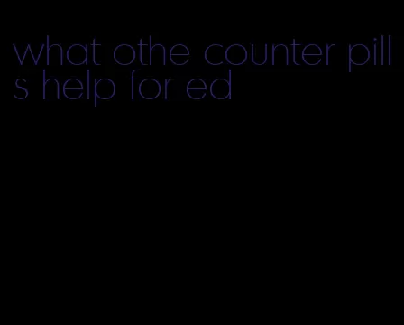 what othe counter pills help for ed