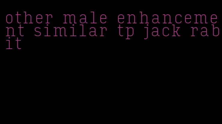 other male enhancement similar tp jack rabit