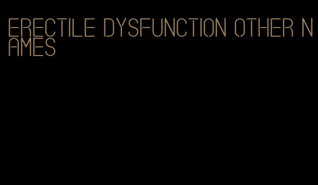 erectile dysfunction other names