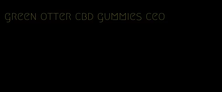 green otter cbd gummies ceo