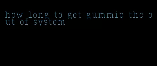 how long to get gummie thc out of system