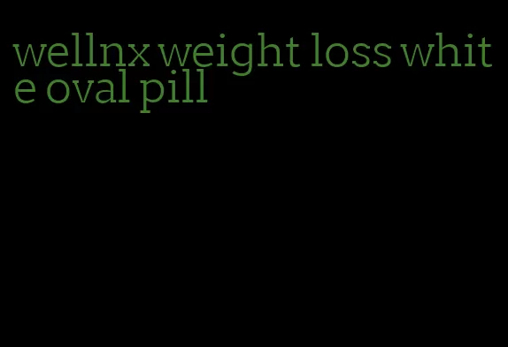 wellnx weight loss white oval pill