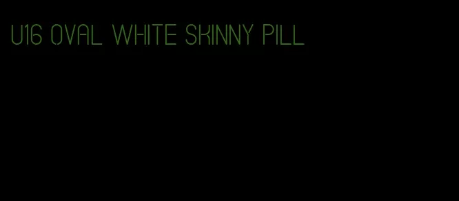 u16 oval white skinny pill