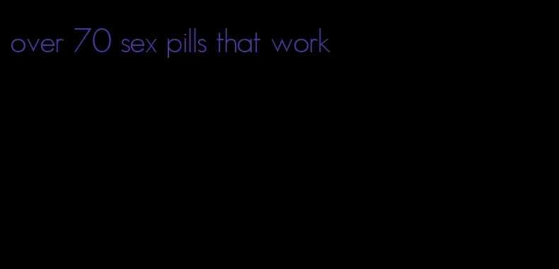 over 70 sex pills that work