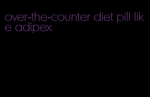 over-the-counter diet pill like adipex