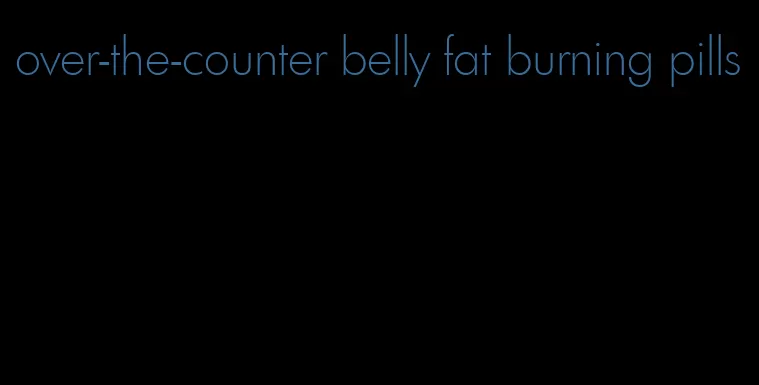 over-the-counter belly fat burning pills