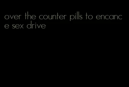 over the counter pills to encance sex drive