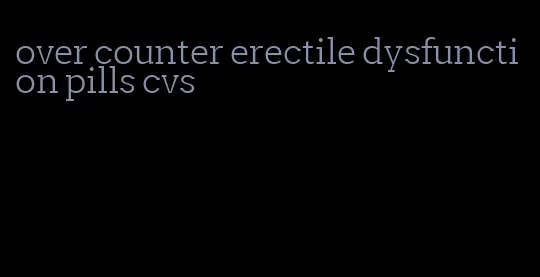 over counter erectile dysfunction pills cvs