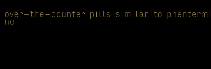 over-the-counter pills similar to phentermine