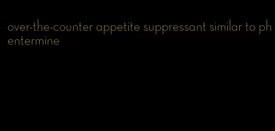 over-the-counter appetite suppressant similar to phentermine