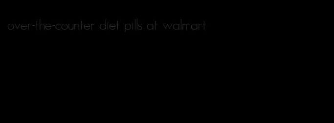 over-the-counter diet pills at walmart