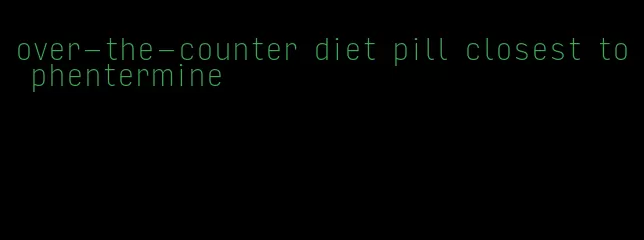 over-the-counter diet pill closest to phentermine