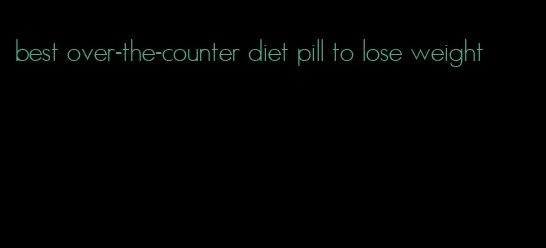 best over-the-counter diet pill to lose weight